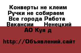 Конверты не клеим! Ручки не собираем! - Все города Работа » Вакансии   . Ненецкий АО,Куя д.